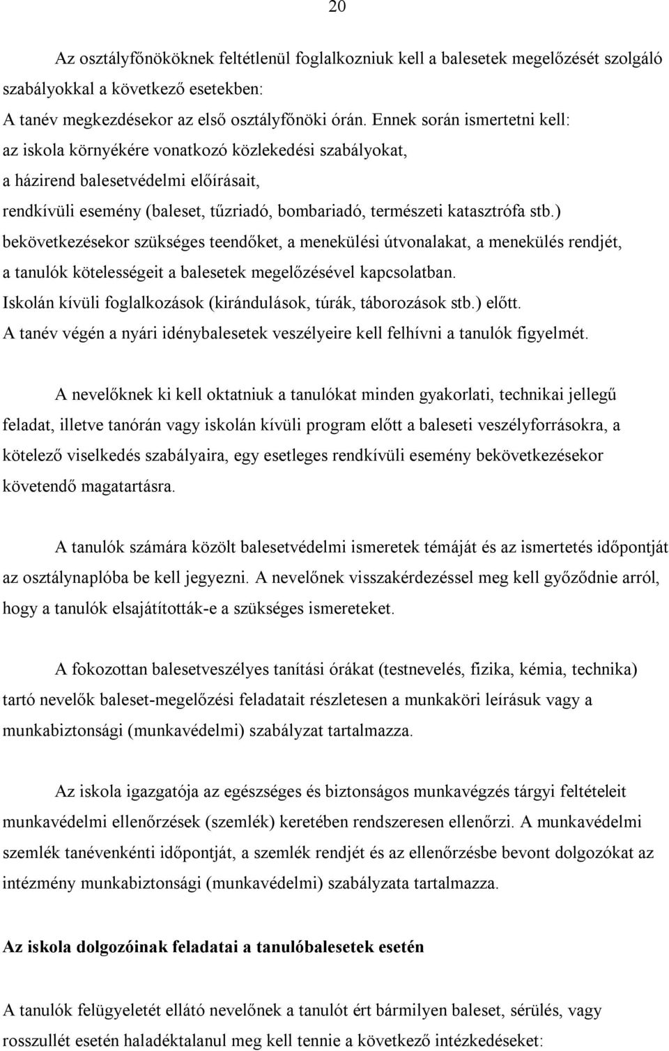 stb.) bekövetkezésekor szükséges teendőket, a menekülési útvonalakat, a menekülés rendjét, a tanulók kötelességeit a balesetek megelőzésével kapcsolatban.