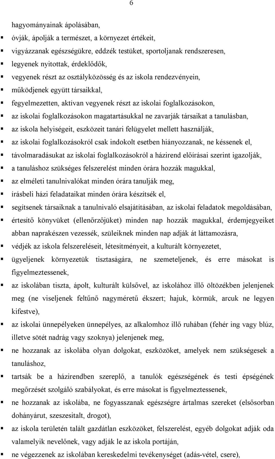 társaikat a tanulásban, az iskola helyiségeit, eszközeit tanári felügyelet mellett használják, az iskolai foglalkozásokról csak indokolt esetben hiányozzanak, ne késsenek el, távolmaradásukat az