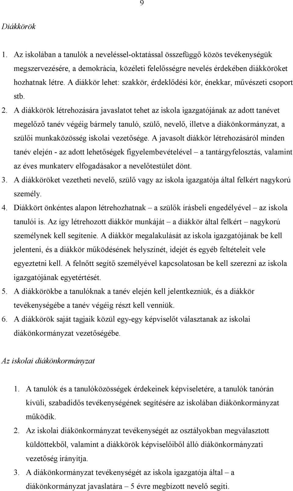 A diákkörök létrehozására javaslatot tehet az iskola igazgatójának az adott tanévet megelőző tanév végéig bármely tanuló, szülő, nevelő, illetve a diákönkormányzat, a szülői munkaközösség iskolai