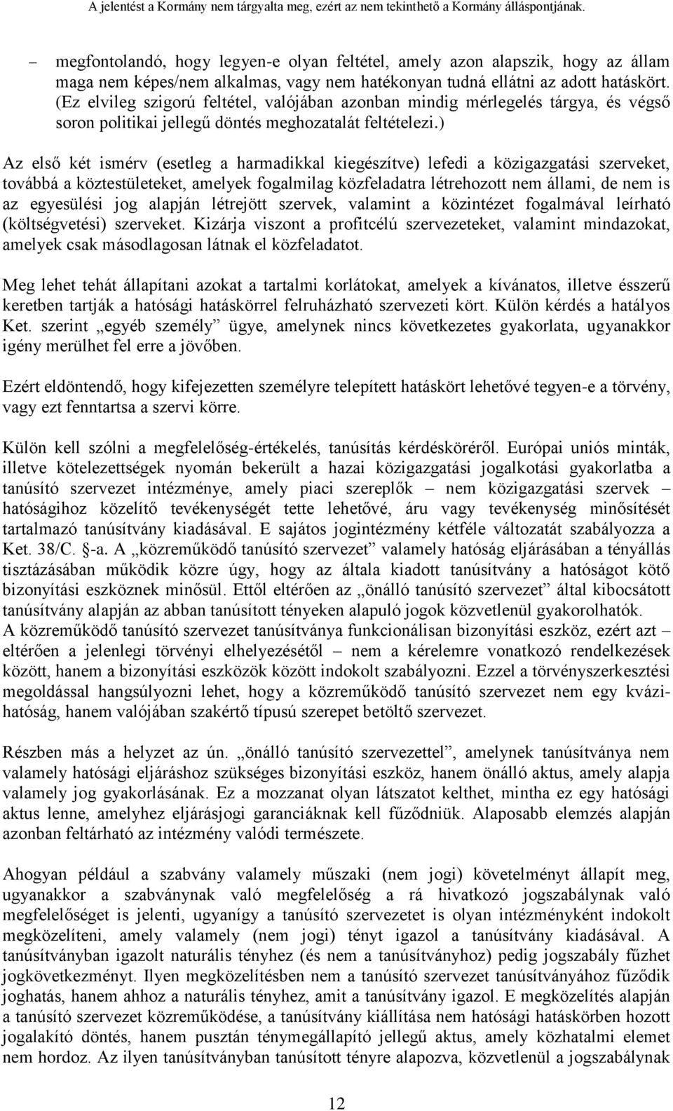 ) Az első két ismérv (esetleg a harmadikkal kiegészítve) lefedi a közigazgatási szerveket, továbbá a köztestületeket, amelyek fogalmilag közfeladatra létrehozott nem állami, de nem is az egyesülési