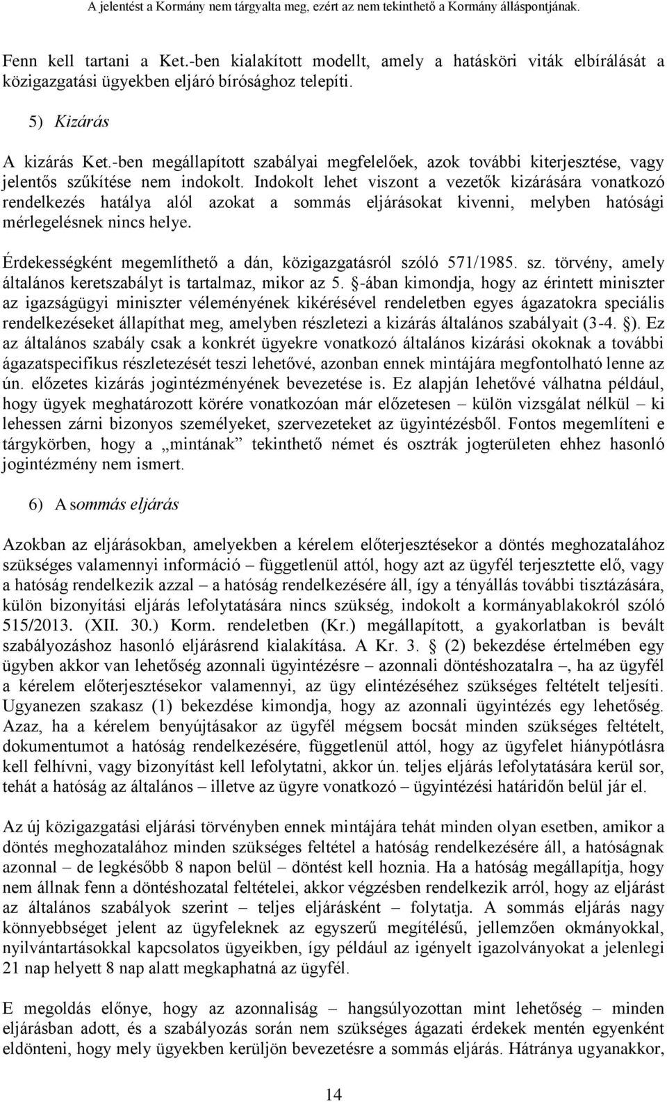 Indokolt lehet viszont a vezetők kizárására vonatkozó rendelkezés hatálya alól azokat a sommás eljárásokat kivenni, melyben hatósági mérlegelésnek nincs helye.