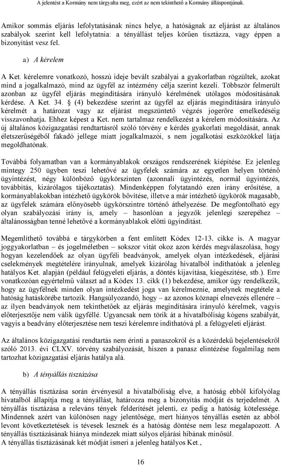 Többször felmerült azonban az ügyfél eljárás megindítására irányuló kérelmének utólagos módosításának kérdése. A Ket. 34.