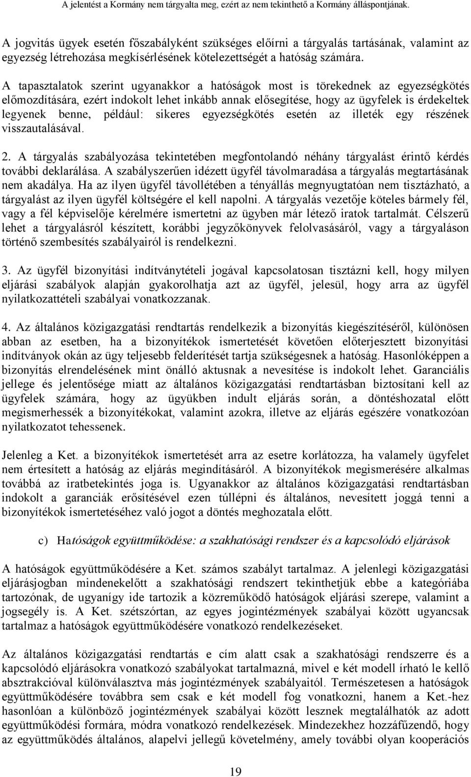 például: sikeres egyezségkötés esetén az illeték egy részének visszautalásával. 2. A tárgyalás szabályozása tekintetében megfontolandó néhány tárgyalást érintő kérdés további deklarálása.