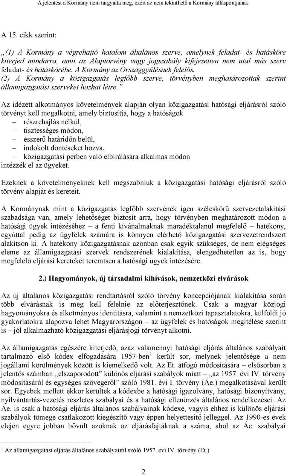 Az idézett alkotmányos követelmények alapján olyan közigazgatási hatósági eljárásról szóló törvényt kell megalkotni, amely biztosítja, hogy a hatóságok részrehajlás nélkül, tisztességes módon,