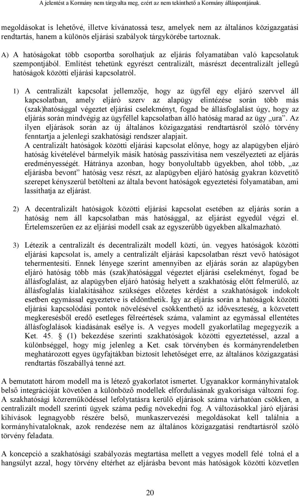 Említést tehetünk egyrészt centralizált, másrészt decentralizált jellegű hatóságok közötti eljárási kapcsolatról.