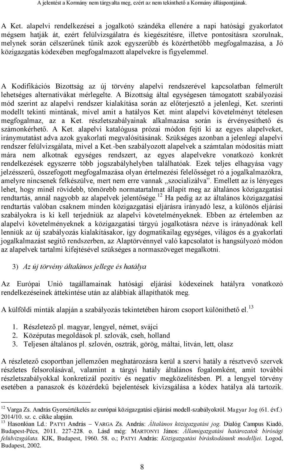 tűnik azok egyszerűbb és közérthetőbb megfogalmazása, a Jó közigazgatás kódexében megfogalmazott alapelvekre is figyelemmel.