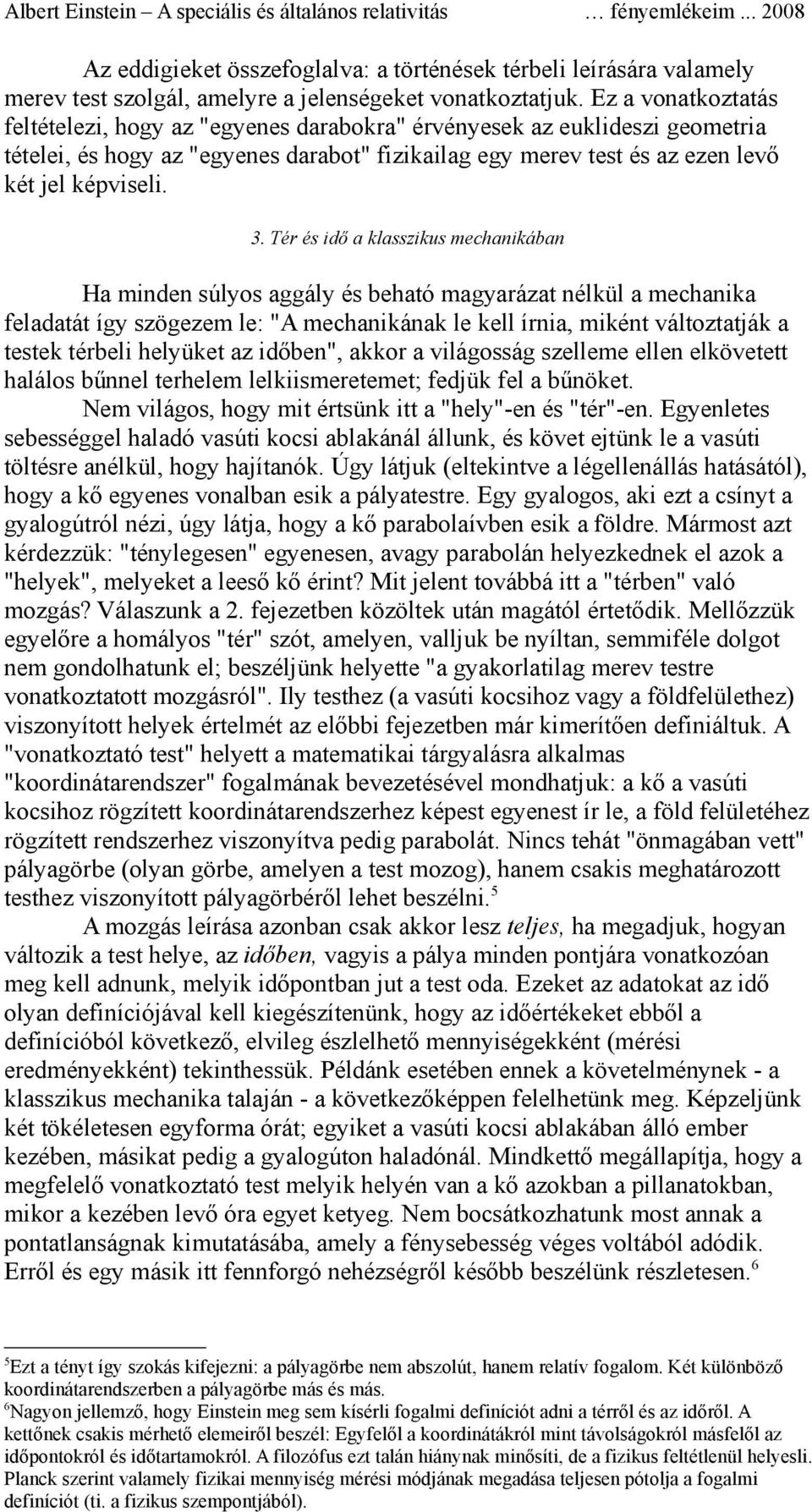 Tér és idő a klasszikus mechanikában Ha minden súlyos aggály és beható magyarázat nélkül a mechanika feladatát így szögezem le: "A mechanikának le kell írnia, miként változtatják a testek térbeli