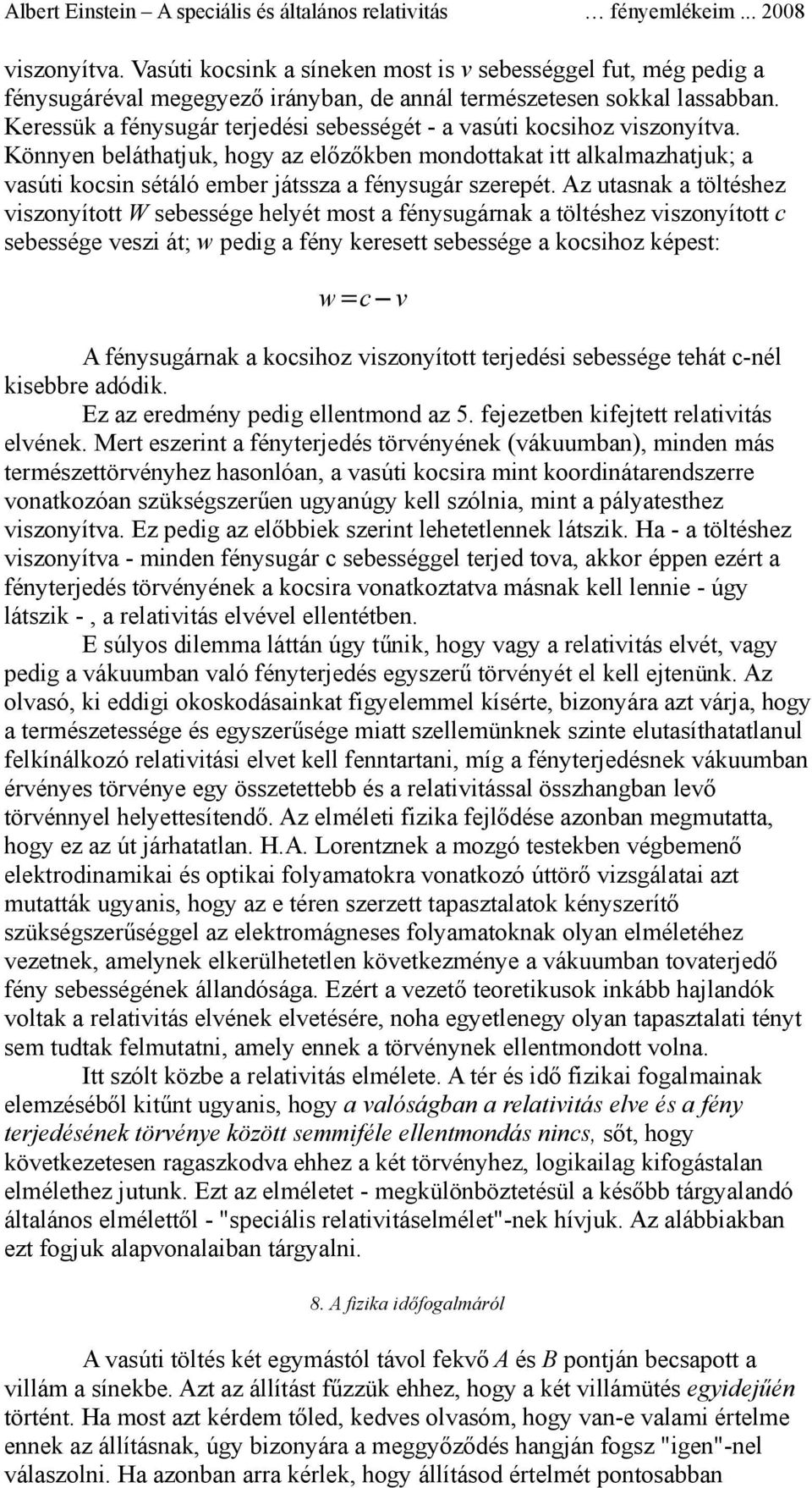 Könnyen beláthatjuk, hogy az előzőkben mondottakat itt alkalmazhatjuk; a vasúti kocsin sétáló ember játssza a fénysugár szerepét.