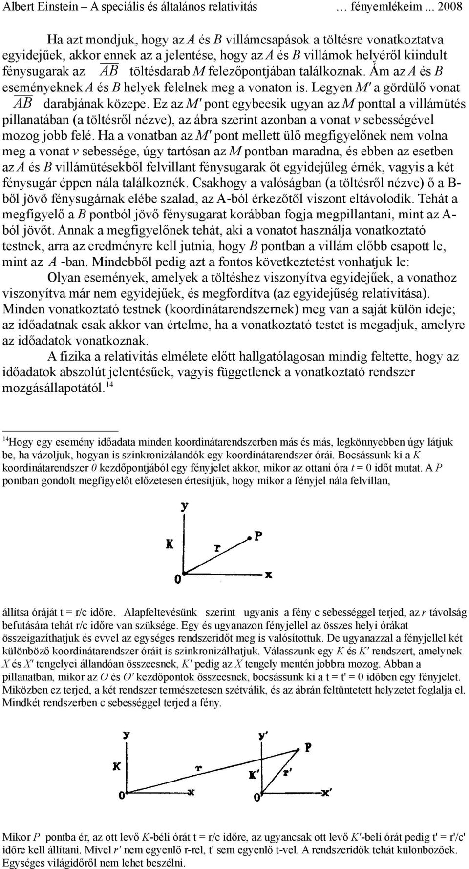 Ez az M' pont egybeesik ugyan az M ponttal a villámütés pillanatában (a töltésről nézve), az ábra szerint azonban a vonat v sebességével mozog jobb felé.