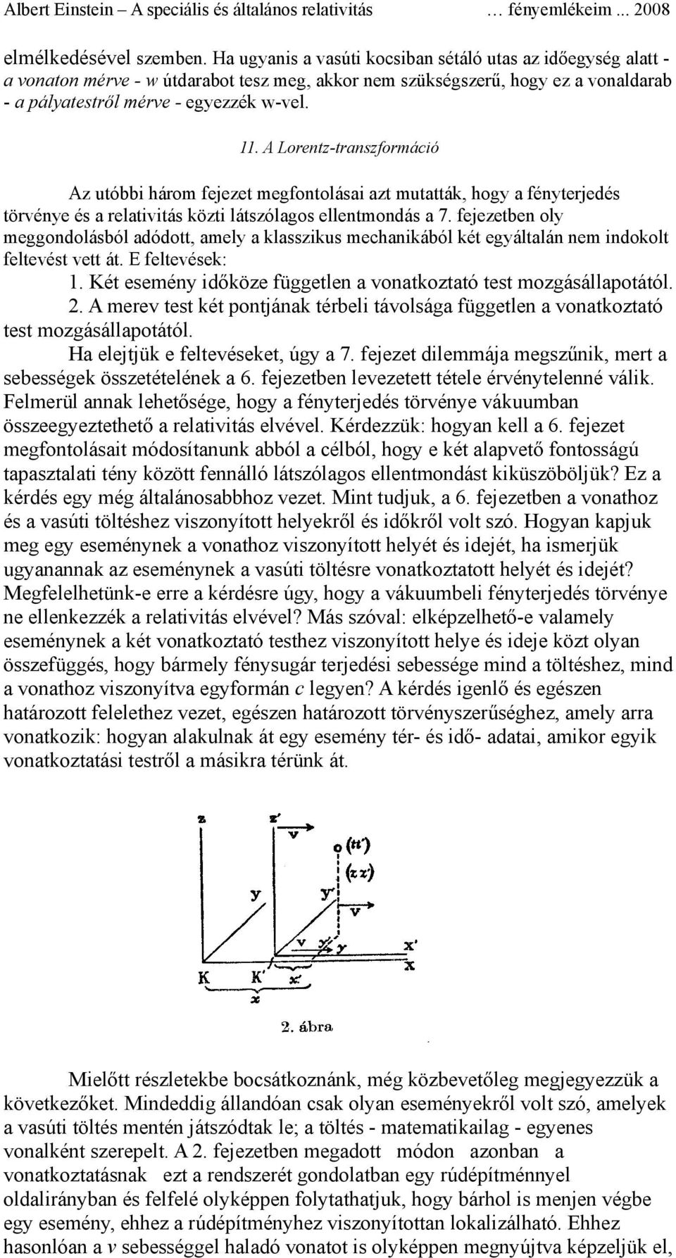 A Lorentz-transzformáció Az utóbbi három fejezet megfontolásai azt mutatták, hogy a fényterjedés törvénye és a relativitás közti látszólagos ellentmondás a 7.