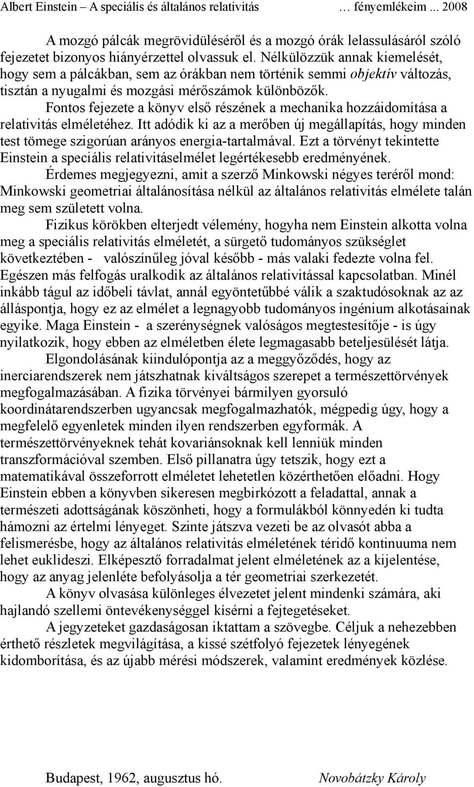 Fontos fejezete a könyv első részének a mechanika hozzáidomítása a relativitás elméletéhez. Itt adódik ki az a merőben új megállapítás, hogy minden test tömege szigorúan arányos energia-tartalmával.