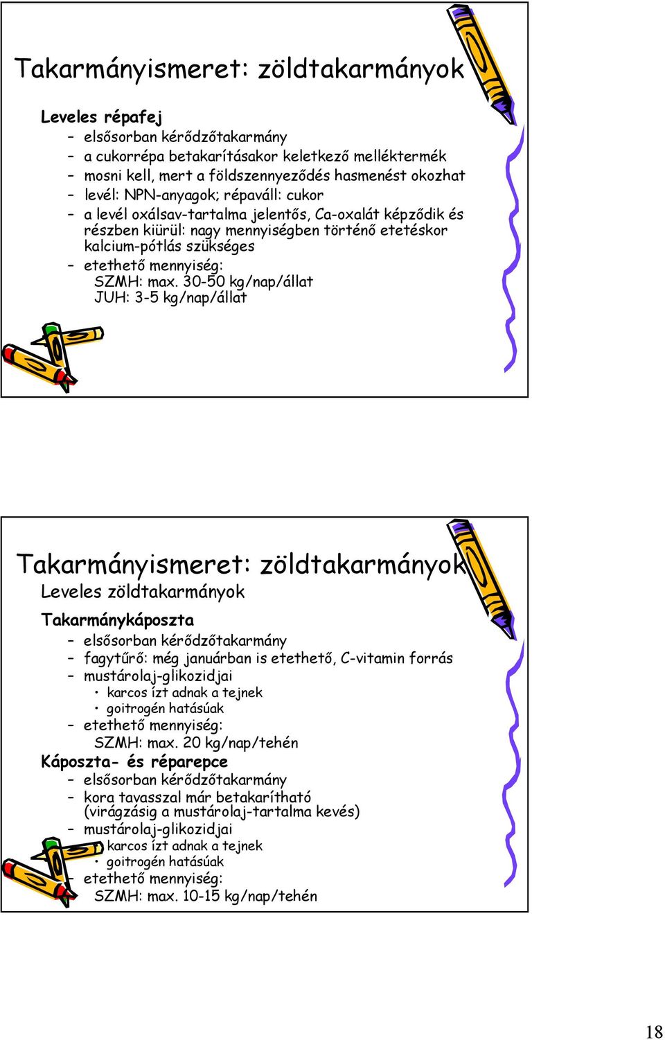 30-50 kg/nap/állat JUH: 3-5 kg/nap/állat Leveles zöldtakarmányok Takarmánykáposzta elsősorban kérődzőtakarmány fagytűrő: még januárban is etethető, C-vitamin forrás mustárolaj-glikozidjai karcos ízt