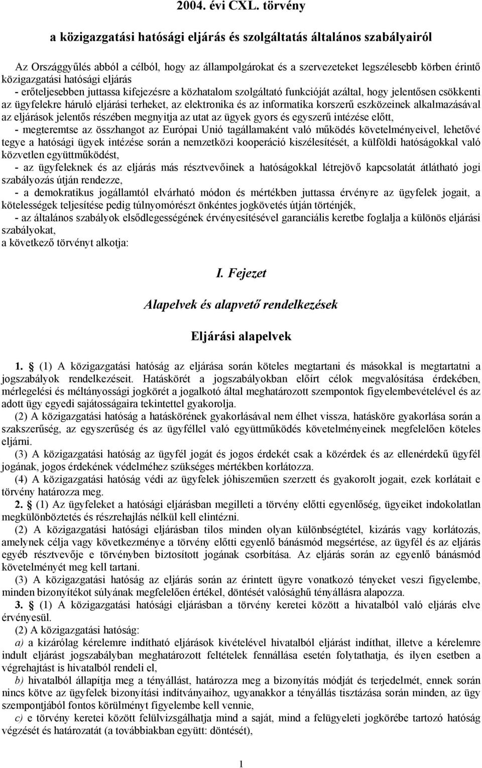 hatósági eljárás - erőteljesebben juttassa kifejezésre a közhatalom szolgáltató funkcióját azáltal, hogy jelentősen csökkenti az ügyfelekre háruló eljárási terheket, az elektronika és az informatika