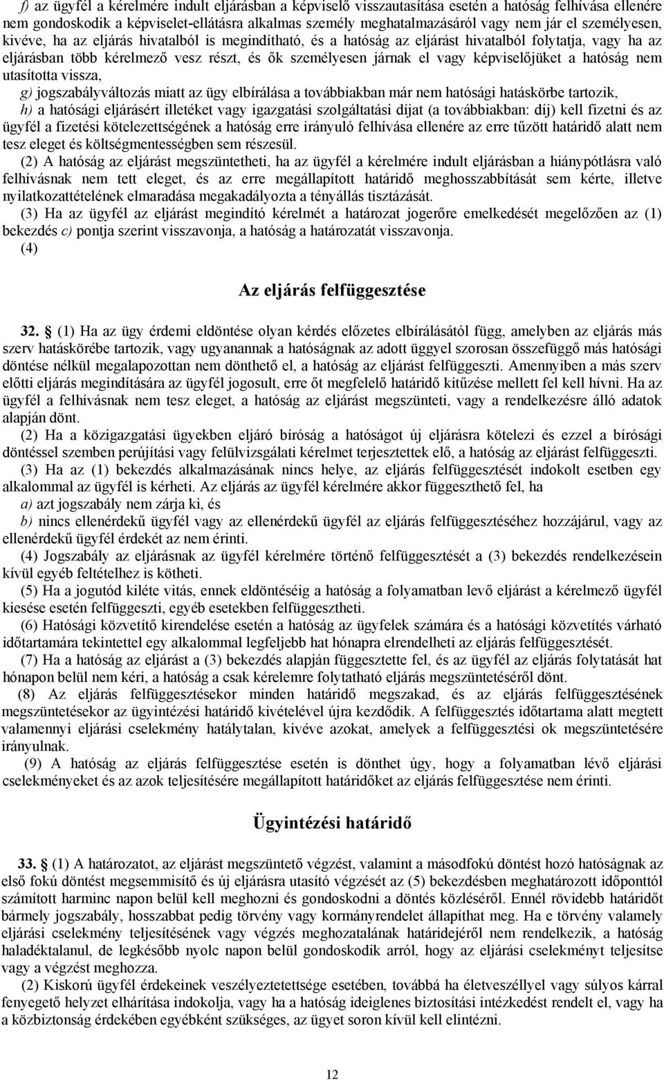 képviselőjüket a hatóság nem utasította vissza, g) jogszabályváltozás miatt az ügy elbírálása a továbbiakban már nem hatósági hatáskörbe tartozik, h) a hatósági eljárásért illetéket vagy igazgatási