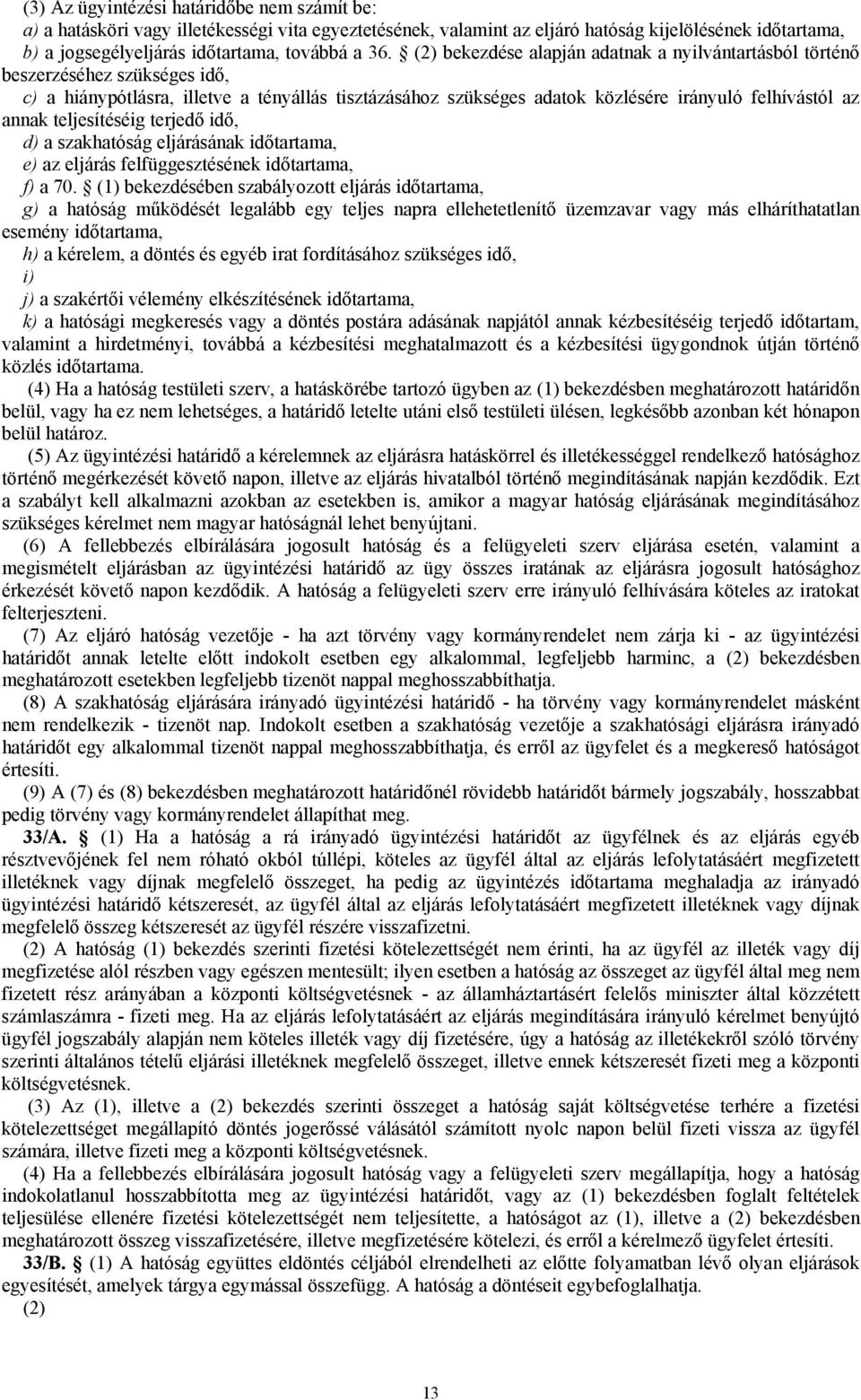 teljesítéséig terjedő idő, d) a szakhatóság eljárásának időtartama, e) az eljárás felfüggesztésének időtartama, f) a 70.