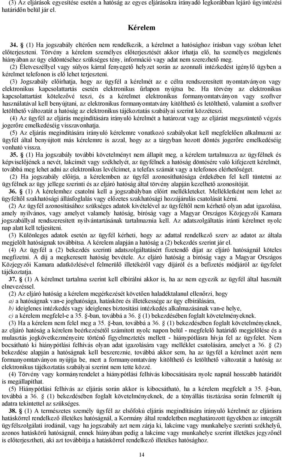 Törvény a kérelem személyes előterjesztését akkor írhatja elő, ha személyes megjelenés hiányában az ügy eldöntéséhez szükséges tény, információ vagy adat nem szerezhető meg.
