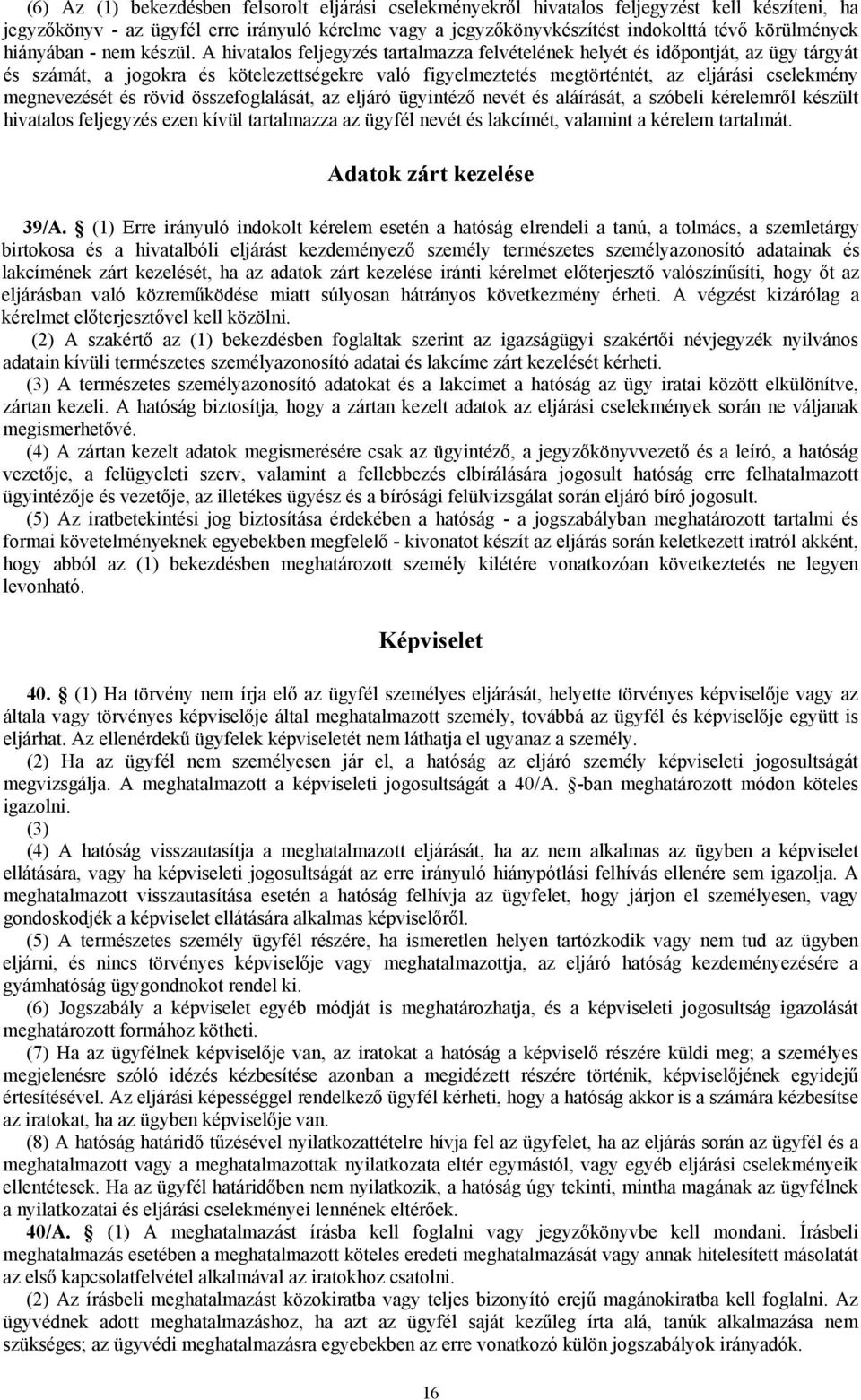 A hivatalos feljegyzés tartalmazza felvételének helyét és időpontját, az ügy tárgyát és számát, a jogokra és kötelezettségekre való figyelmeztetés megtörténtét, az eljárási cselekmény megnevezését és