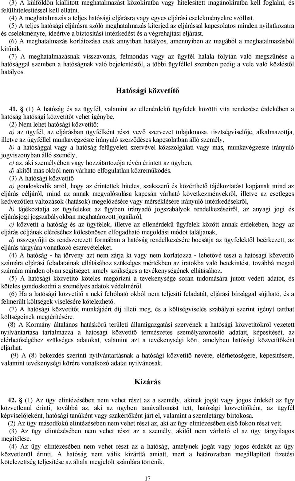 (5) A teljes hatósági eljárásra szóló meghatalmazás kiterjed az eljárással kapcsolatos minden nyilatkozatra és cselekményre, ideértve a biztosítási intézkedést és a végrehajtási eljárást.