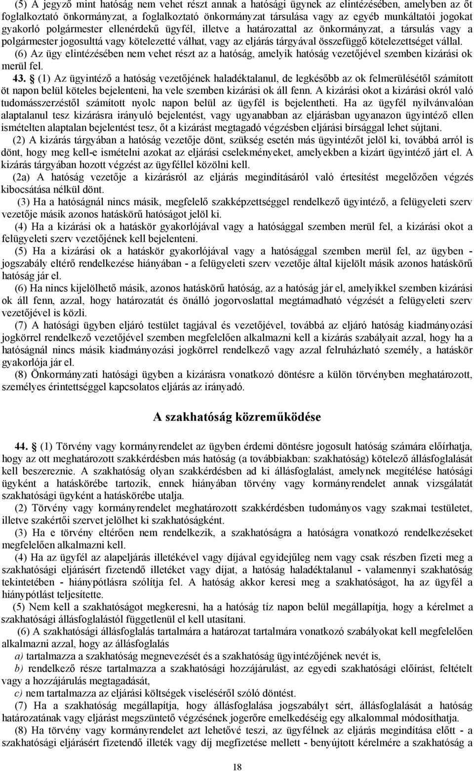 kötelezettséget vállal. (6) Az ügy elintézésében nem vehet részt az a hatóság, amelyik hatóság vezetőjével szemben kizárási ok merül fel. 43.