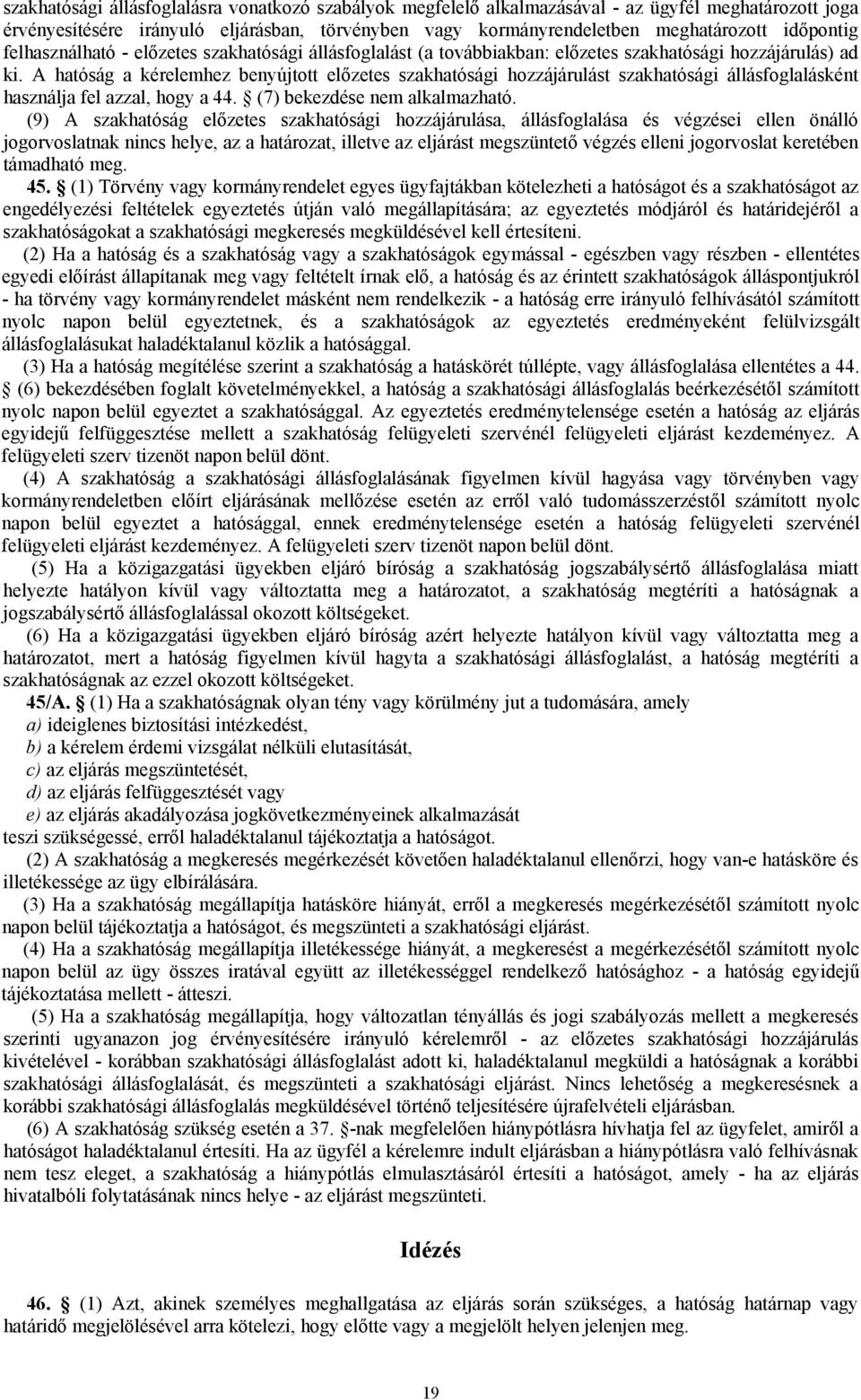 A hatóság a kérelemhez benyújtott előzetes szakhatósági hozzájárulást szakhatósági állásfoglalásként használja fel azzal, hogy a 44. (7) bekezdése nem alkalmazható.