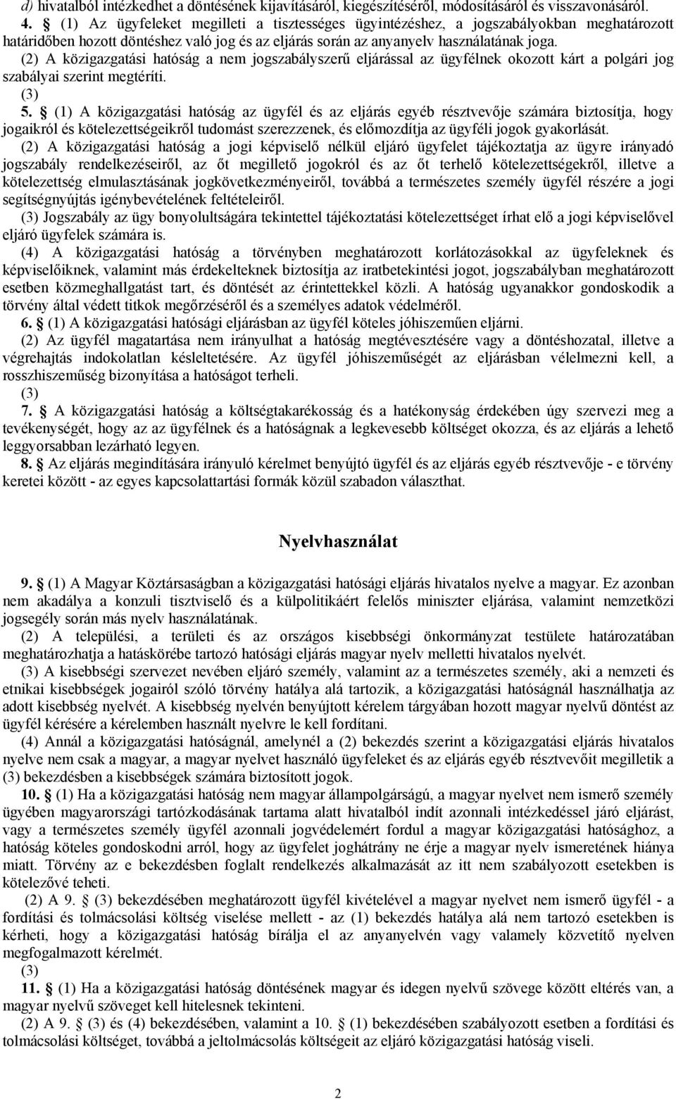 (2) A közigazgatási hatóság a nem jogszabályszerű eljárással az ügyfélnek okozott kárt a polgári jog szabályai szerint megtéríti. (3) 5.