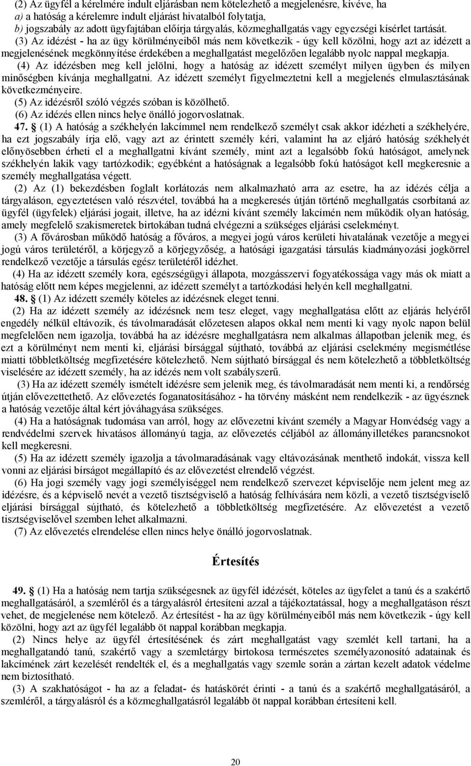 (3) Az idézést - ha az ügy körülményeiből más nem következik - úgy kell közölni, hogy azt az idézett a megjelenésének megkönnyítése érdekében a meghallgatást megelőzően legalább nyolc nappal megkapja.