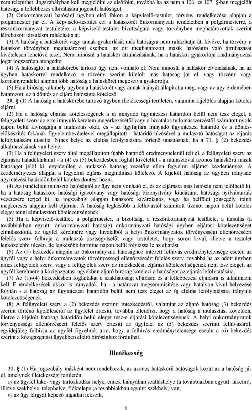 A képviselő-testület ezt a hatáskörét önkormányzati rendeletben a polgármesterre, a részönkormányzat testületére, a képviselő-testület bizottságára vagy törvényben meghatározottak szerint létrehozott
