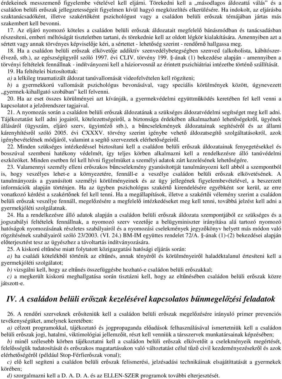 Az eljáró nyomozó köteles a családon belüli erıszak áldozatait megfelelı bánásmódban és tanácsadásban részesíteni, emberi méltóságát tiszteletben tartani, és törekednie kell az oldott légkör