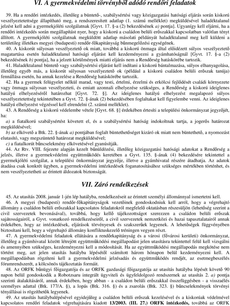 számú melléklet) megküldésével haladéktalanul jelzést kell adni a gyermekjóléti szolgálatnak [Gyvt. 17. -a (2) bekezdésének a) pontja].