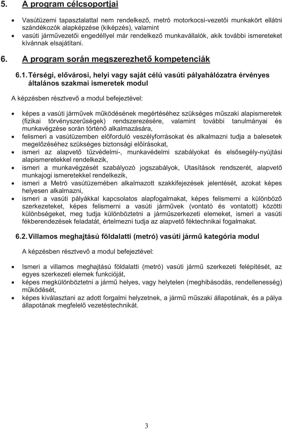 Térségi, elővárosi, helyi vagy saját célú vasúti pályahálózatra érvényes általános szakmai ismeretek modul A képzésben résztvevő a modul befejeztével: képes a vasúti járművek működésének megértéséhez