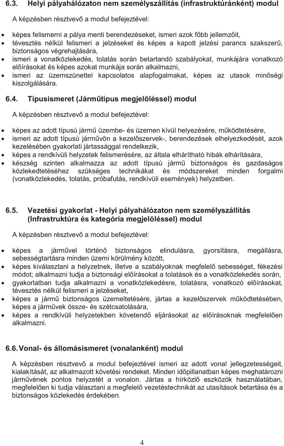 előírásokat és képes azokat munkája során alkalmazni, ismeri az üzemszünettel kapcsolatos alapfogalmakat, képes az utasok minőségi kiszolgálására. 6.4.