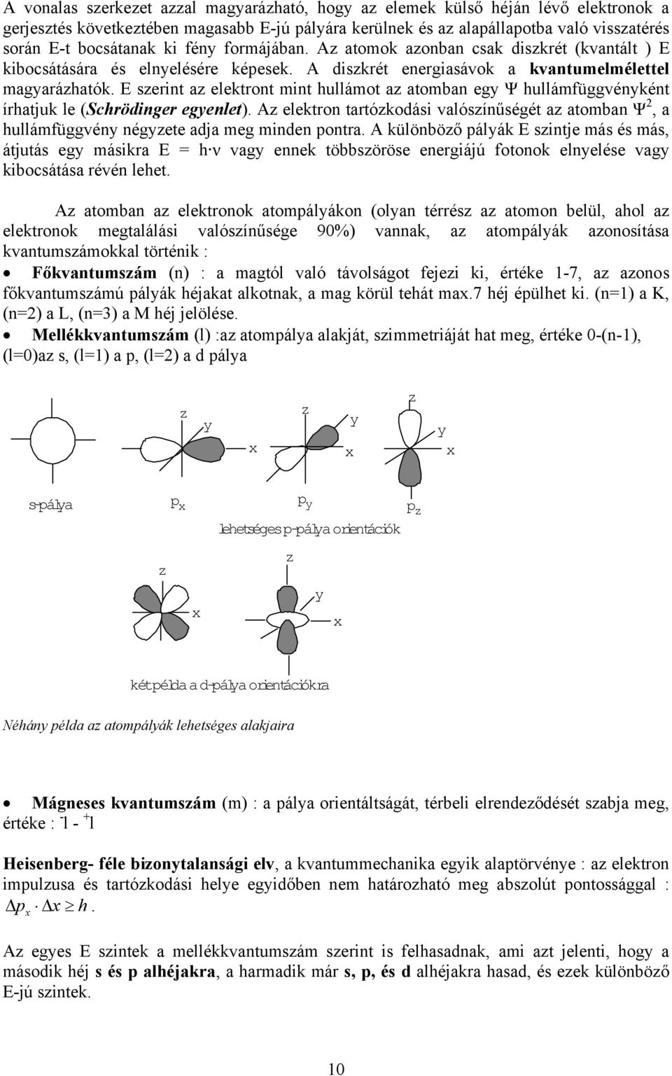 E szerint az elektront mint hullámot az atomban egy Ψ hullámfüggvényként írhatjuk le (Schrödinger egyenlet).