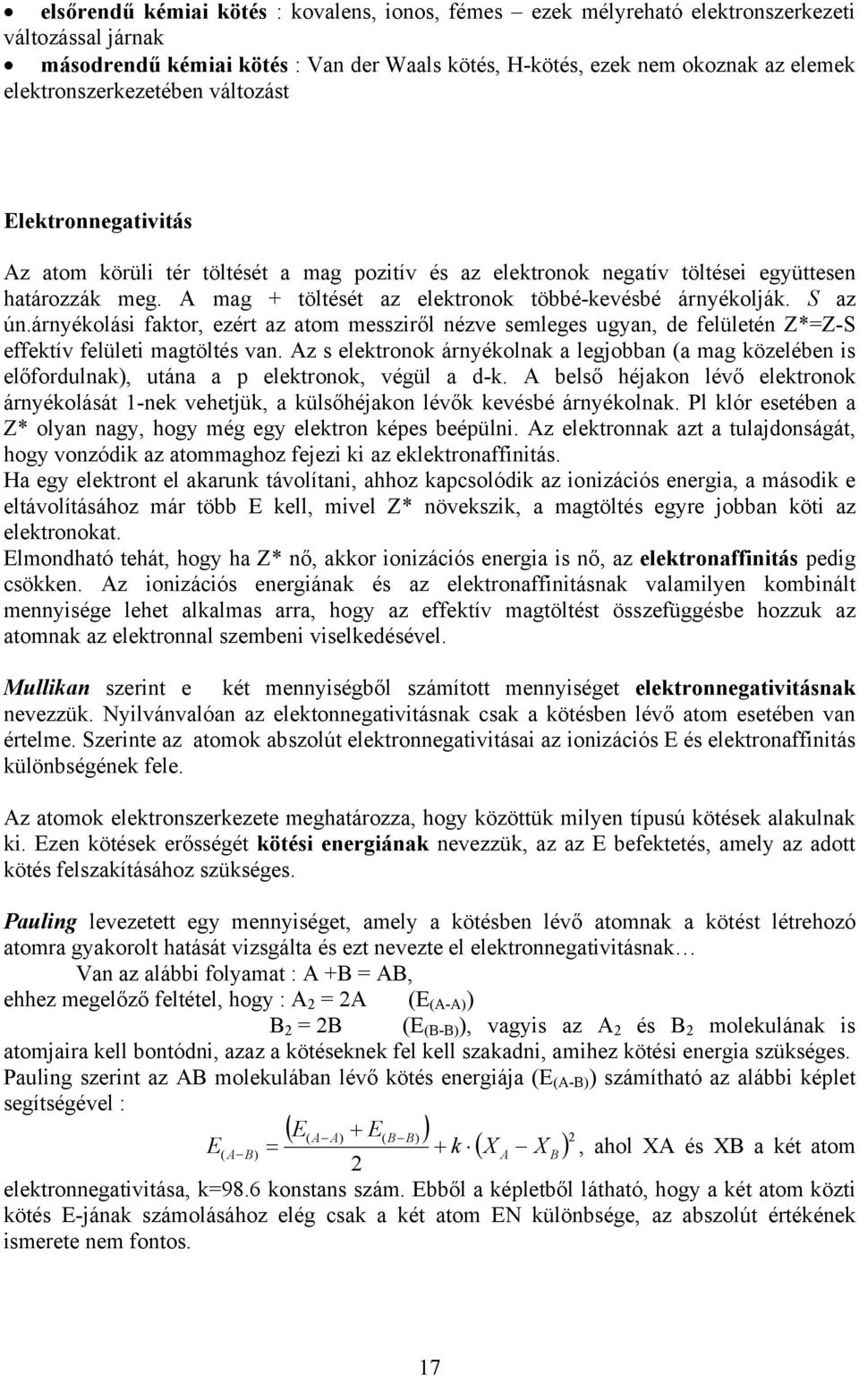 A mag + töltését az elektronok többé-kevésbé árnyékolják. S az ún.árnyékolási faktor, ezért az atom messziről nézve semleges ugyan, de felületén Z*=Z-S effektív felületi magtöltés van.