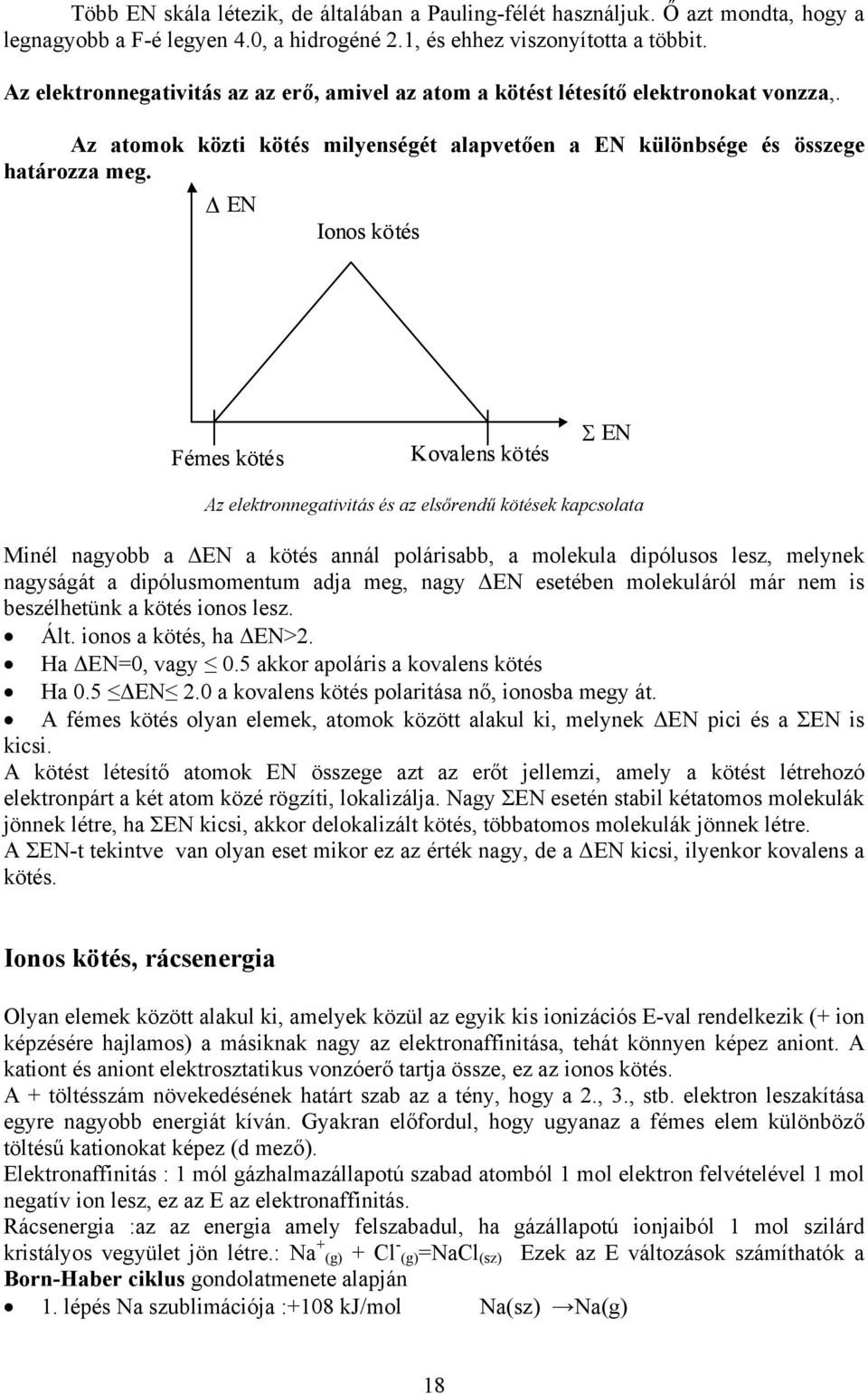 EN Ionos kötés Fémes kötés Kovalens kötés Σ EN Az elektronnegativitás és az elsőrendű kötések kapcsolata Minél nagyobb a EN a kötés annál polárisabb, a molekula dipólusos lesz, melynek nagyságát a