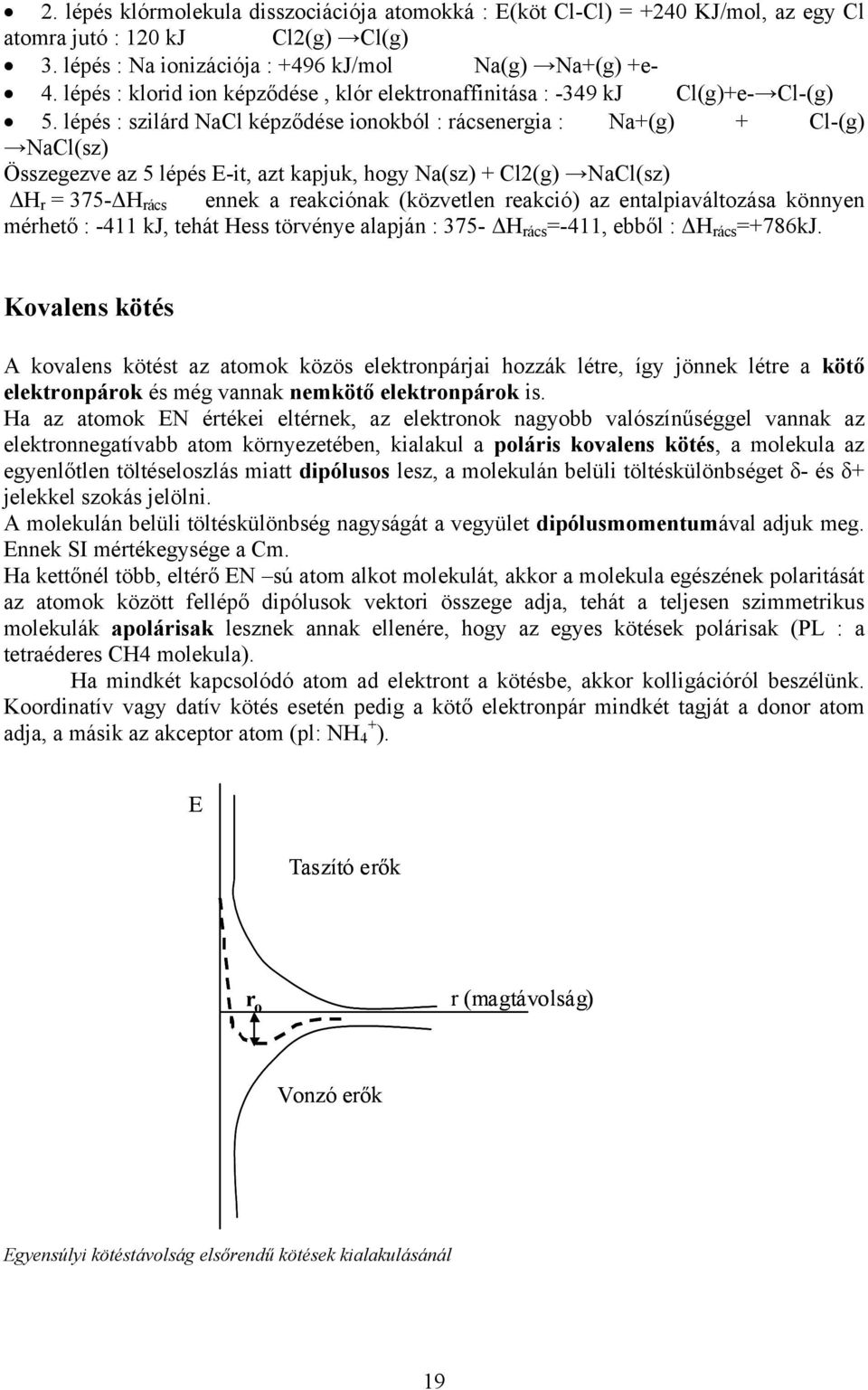 lépés : szilárd NaCl képződése ionokból : rácsenergia : Na+(g) + Cl-(g) NaCl(sz) Összegezve az 5 lépés E-it, azt kapjuk, hogy Na(sz) + Cl2(g) NaCl(sz) H r = 375- H rács ennek a reakciónak (közvetlen