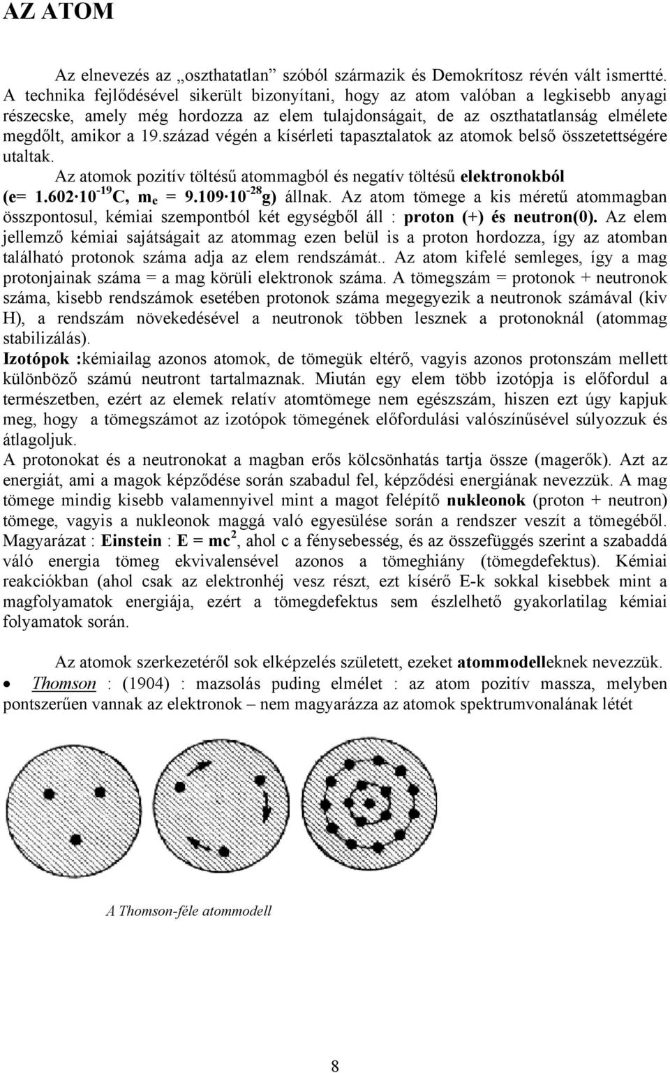 század végén a kísérleti tapasztalatok az atomok belső összetettségére utaltak. Az atomok pozitív töltésű atommagból és negatív töltésű elektronokból (e= 1.602 10-19C, me = 9.109 10-28g) állnak.