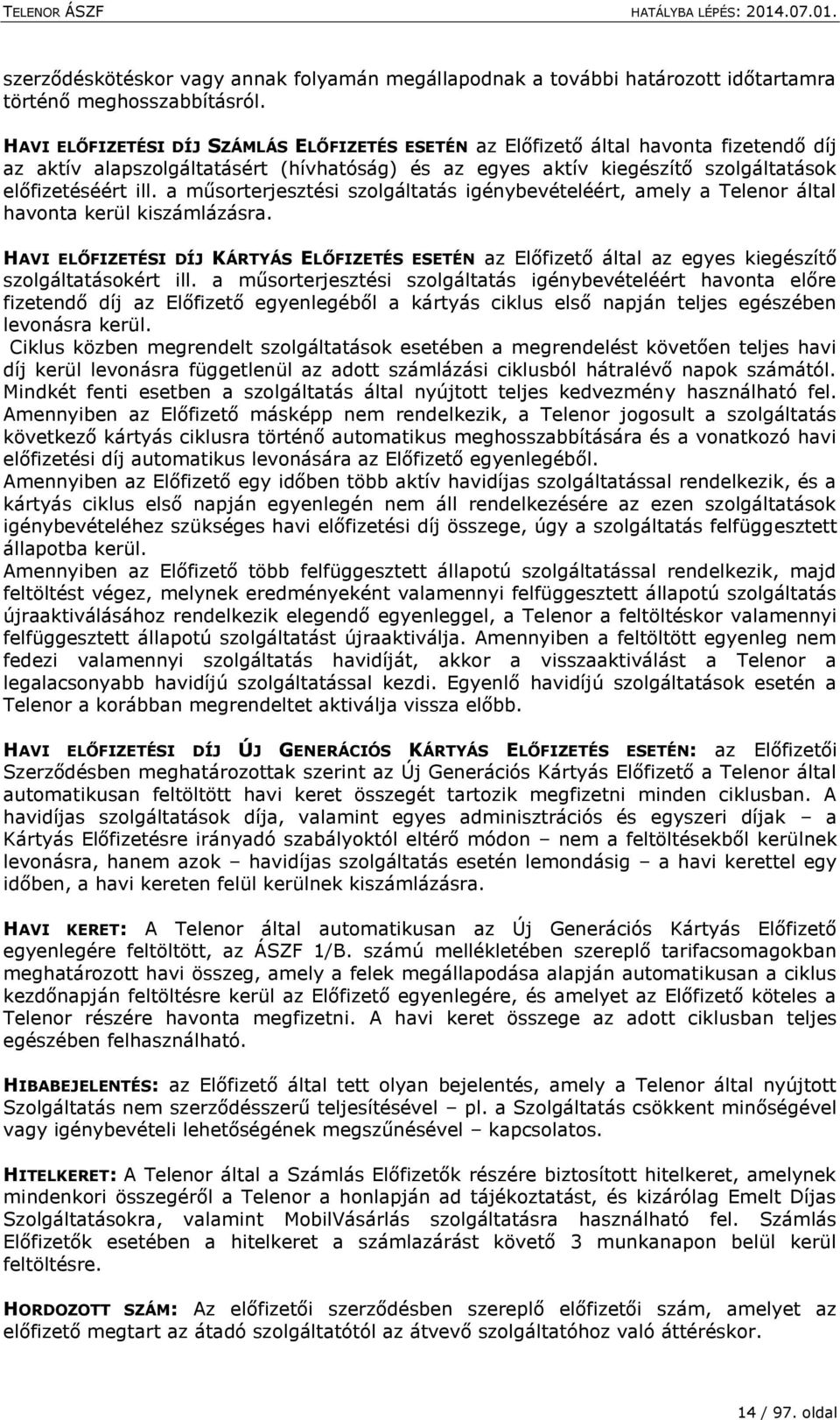 a műsorterjesztési szolgáltatás igénybevételéért, amely a Telenor által havonta kerül kiszámlázásra.