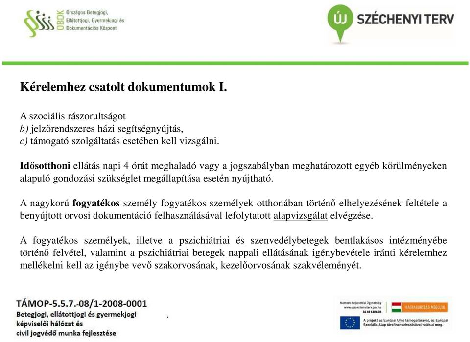 történő elhelyezésének feltétele a benyújtott orvosi dokumentáció felhasználásával lefolytatott alapvizsgálat elvégzése A fogyatékos személyek, illetve a pszichiátriai és szenvedélybetegek