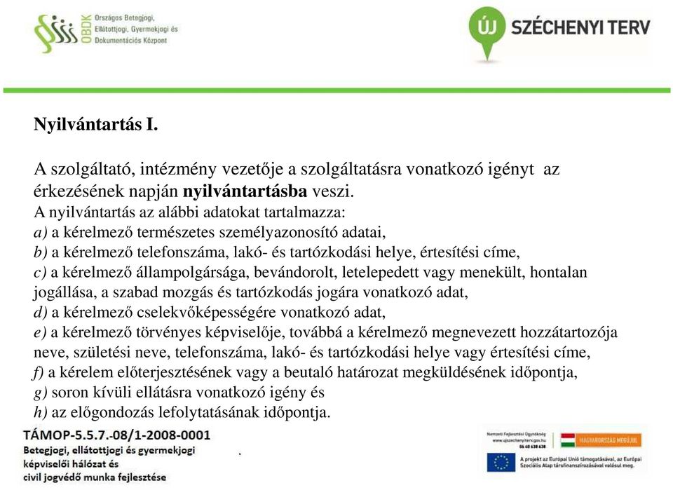 jogállása, a szabad mozgás és tartózkodás jogára vonatkozó adat, d) a kérelmező cselekvőképességére vonatkozó adat, e) a kérelmező törvényes képviselője, továbbá a kérelmező megnevezett