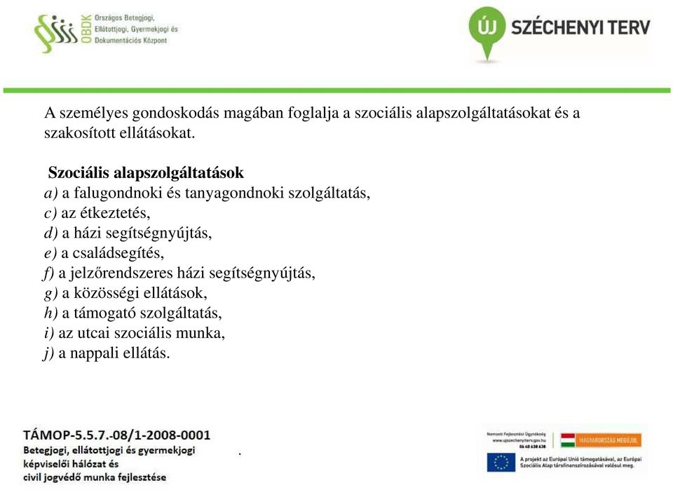 étkeztetés, d) a házi segítségnyújtás, e) a családsegítés, f) a jelzőrendszeres házi