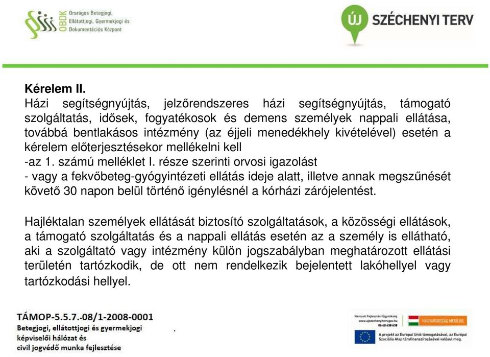 annak megszűnését követő 30 napon belül történő igénylésnél a kórházi zárójelentést Hajléktalan személyek ellátását biztosító szolgáltatások, a közösségi ellátások, a támogató szolgáltatás és a