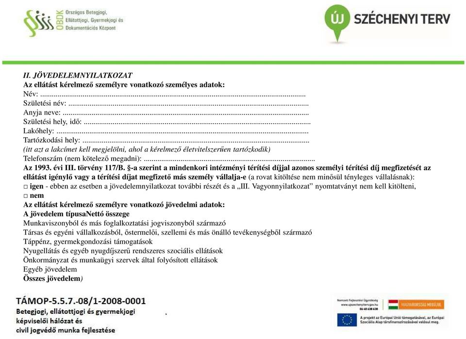 térítési díj megfizetését az ellátást igénylő vagy a térítési díjat megfizető más személy vállalja-e (a rovat kitöltése nem minősül tényleges vállalásnak): igen - ebben az esetben a