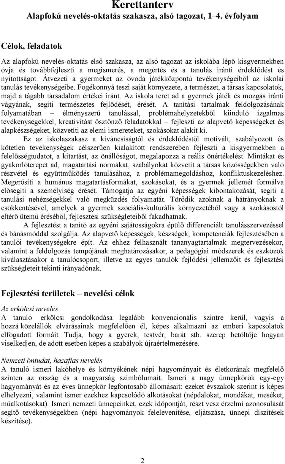 nyitottságot. Átvezeti a gyermeket az óvoda játékközpontú tevékenységeiből az iskolai tanulás tevékenységeibe.