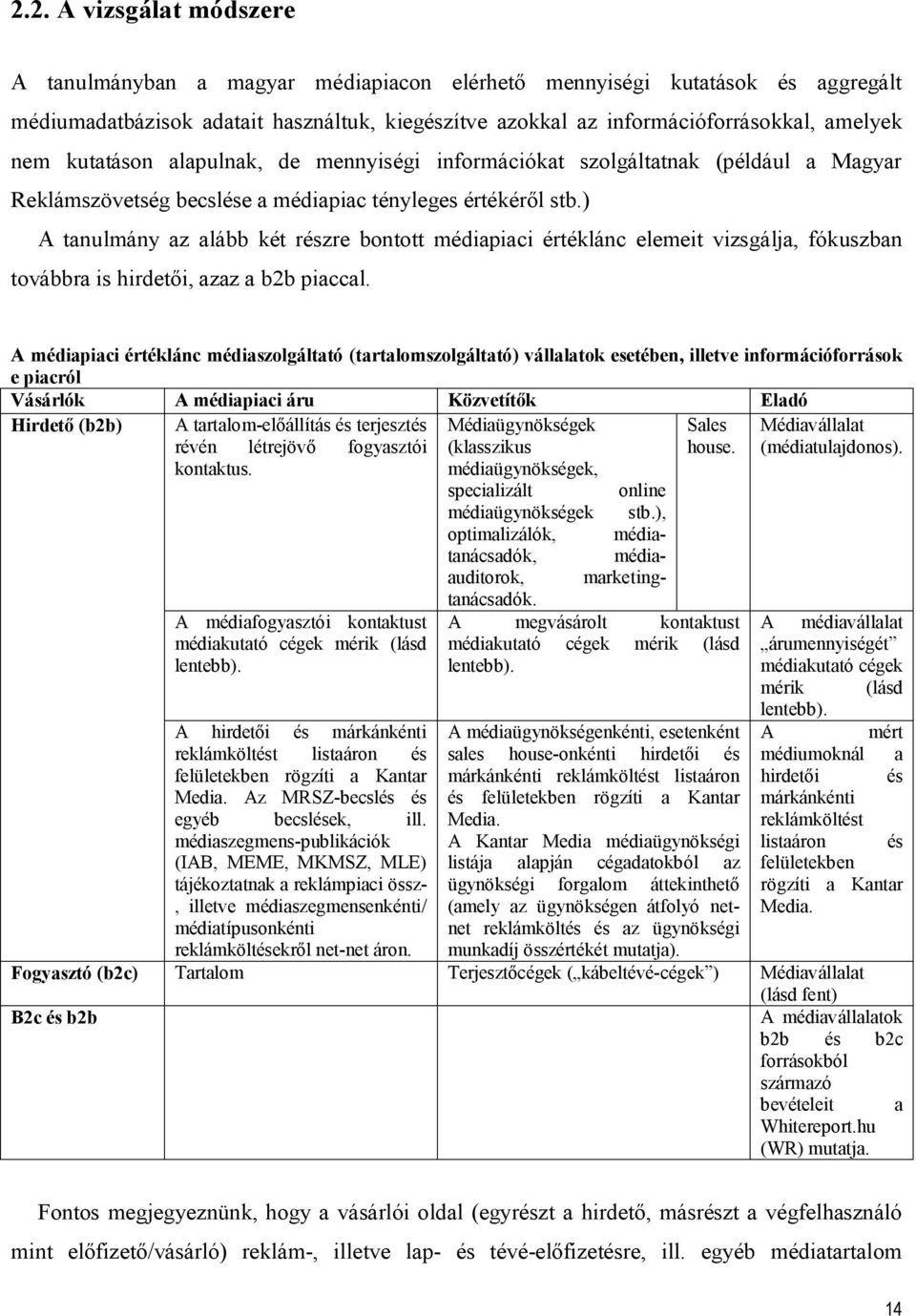 ) A tanulmány az alább két részre bontott médiapiaci értéklánc elemeit vizsgálja, fókuszban továbbra is hirdetői, azaz a b2b piaccal.