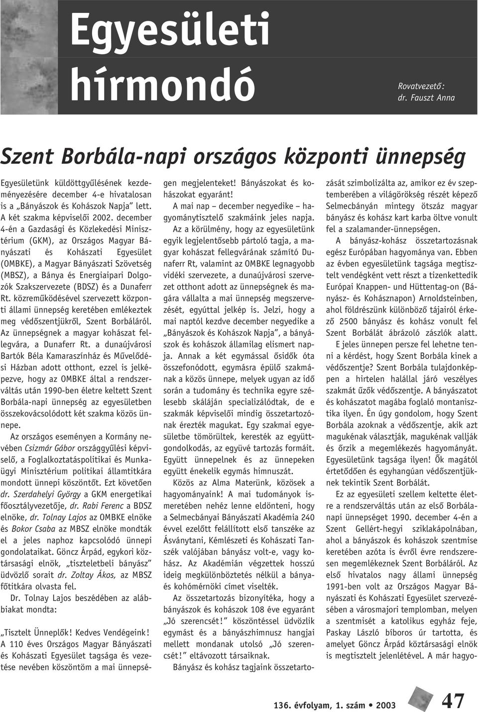 december 4-én a Gazdasági és Közlekedési Minisztérium (GKM), az Országos Magyar Bányászati és Kohászati Egyesület (OMBKE), a Magyar Bányászati Szövetség (MBSZ), a Bánya és Energiaipari Dolgozók