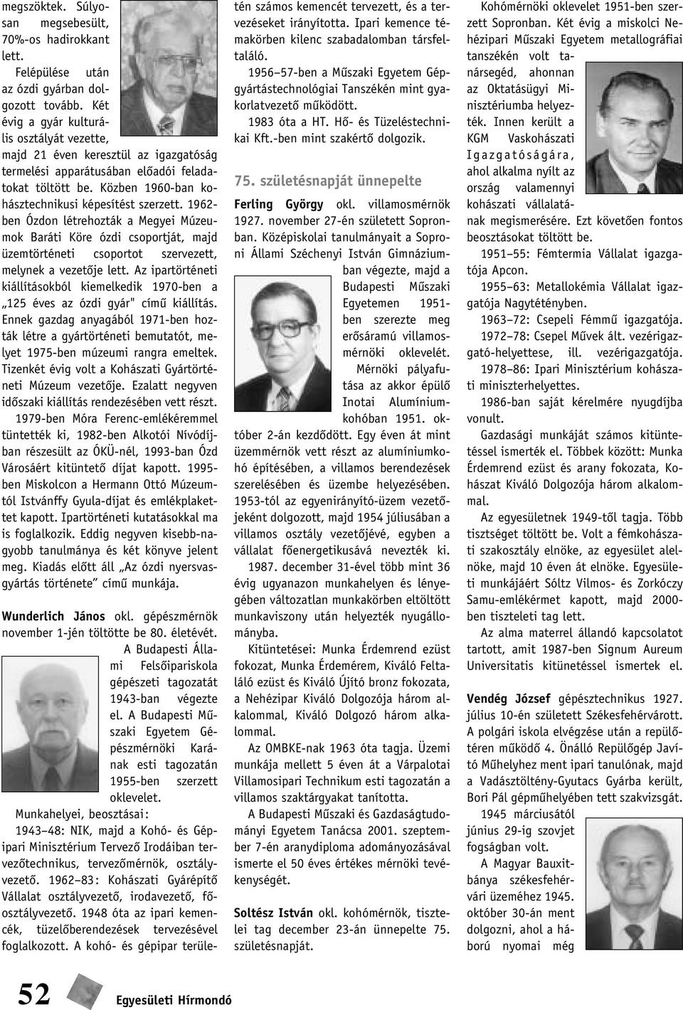 1962- ben Ózdon létrehozták a Megyei Múzeumok Baráti Köre ózdi csoportját, majd üzemtörténeti csoportot szervezett, melynek a vezetôje lett.