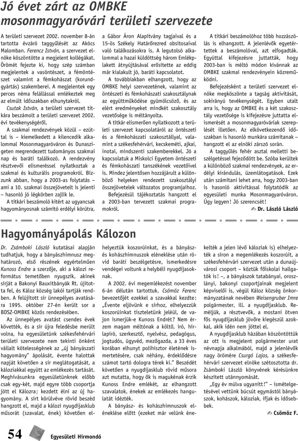 A megjelentek egy perces néma felállással emlékeztek meg az elmúlt idôszakban elhunytakról. Csutak István, a területi szervezet titkára beszámolt a területi szervezet 2002. évi tevékenységérôl.