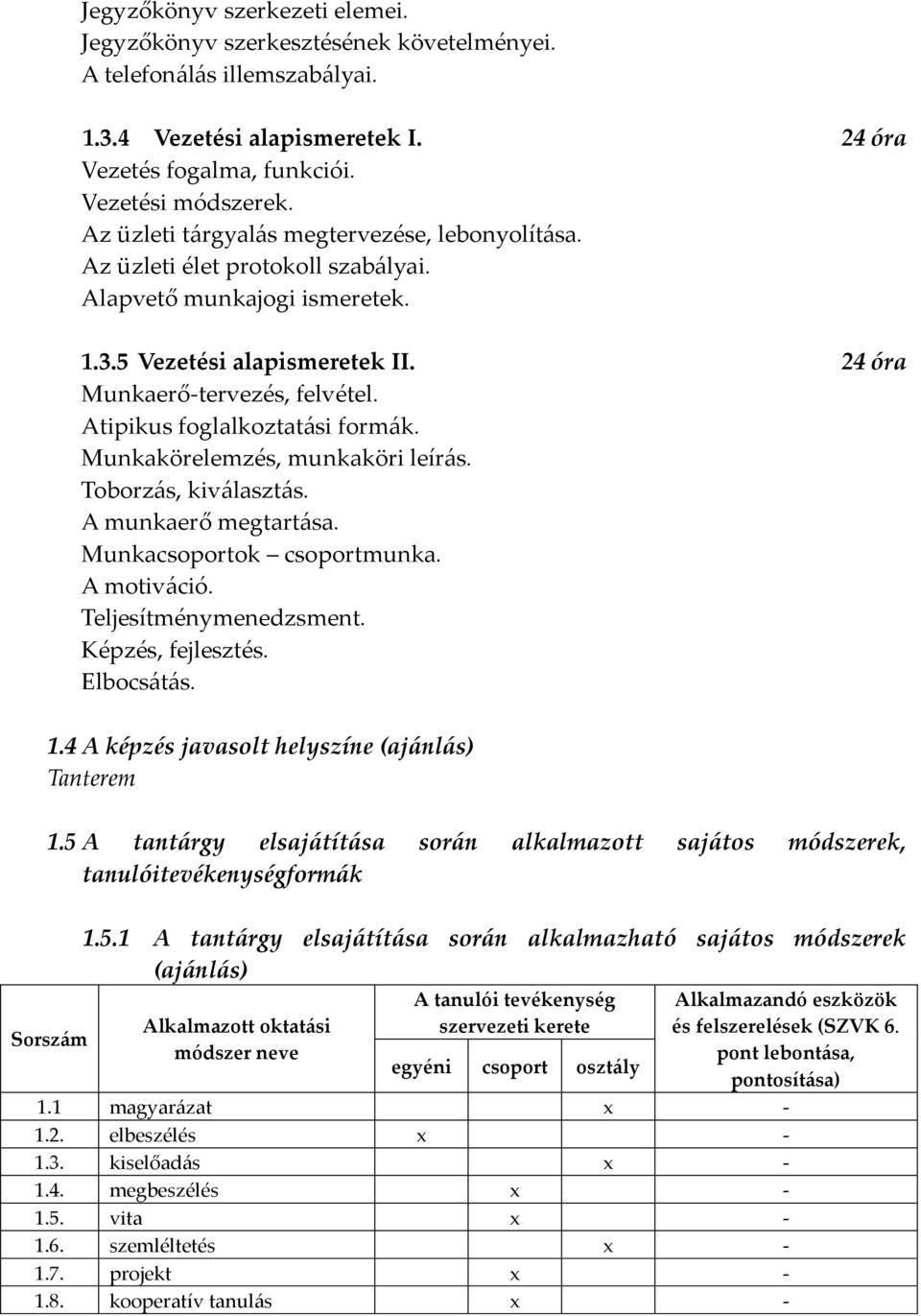 Atipikus foglalkoztatási formák. Munkakörelemzés, munkaköri leírás. Toborzás, kiválasztás. A munkaerő megtartása. Munkacsoportok csoportmunka. A motiváció. Teljesítménymenedzsment. Képzés, fejlesztés.