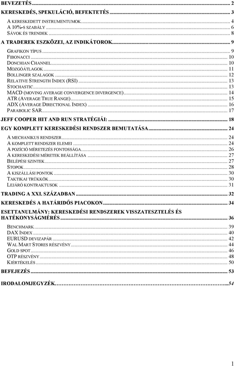 .. 15 ADX (AVERAGE DIRECTIONAL INDEX)... 16 PARABOLIC SAR... 17 JEFF COOPER HIT AND RUN STRATÉGIÁI:...18 EGY KOMPLETT KERESKEDÉSI RENDSZER BEMUTATÁSA... 24 A MECHANIKUS RENDSZER.