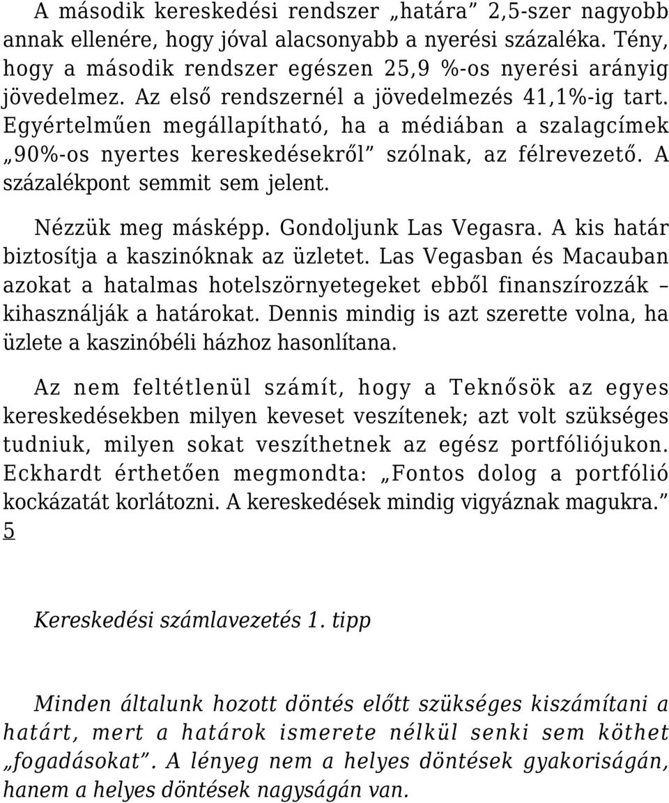 Nézzük meg másképp. Gondoljunk Las Vegasra. A kis határ biztosítja a kaszinóknak az üzletet.